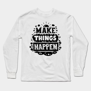 Make things happen Long Sleeve T-Shirt